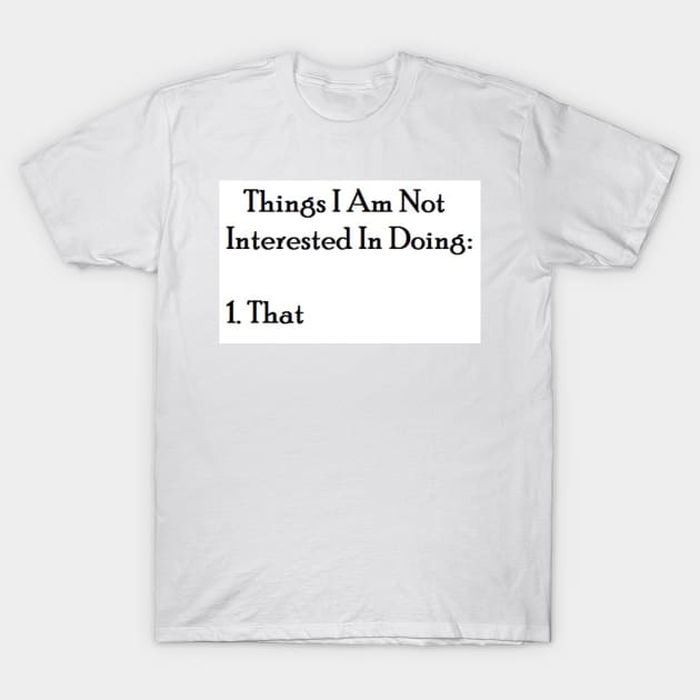 Things I'm Not Interested in Doing T-Shirt by vineeya